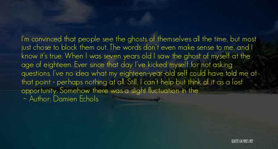 Damien Echols Quotes: I'm Convinced That People See The Ghosts Of Themselves All The Time, But Most Just Chose To Block Them Out.