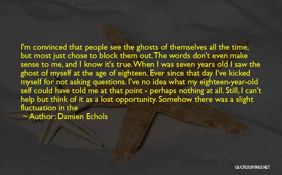 Damien Echols Quotes: I'm Convinced That People See The Ghosts Of Themselves All The Time, But Most Just Chose To Block Them Out.