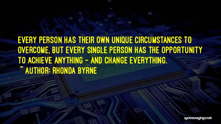 Rhonda Byrne Quotes: Every Person Has Their Own Unique Circumstances To Overcome, But Every Single Person Has The Opportunity To Achieve Anything -