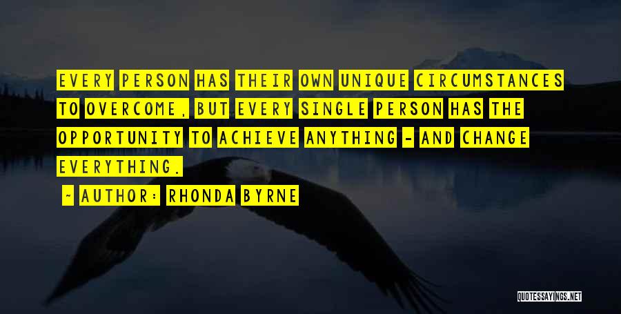 Rhonda Byrne Quotes: Every Person Has Their Own Unique Circumstances To Overcome, But Every Single Person Has The Opportunity To Achieve Anything -