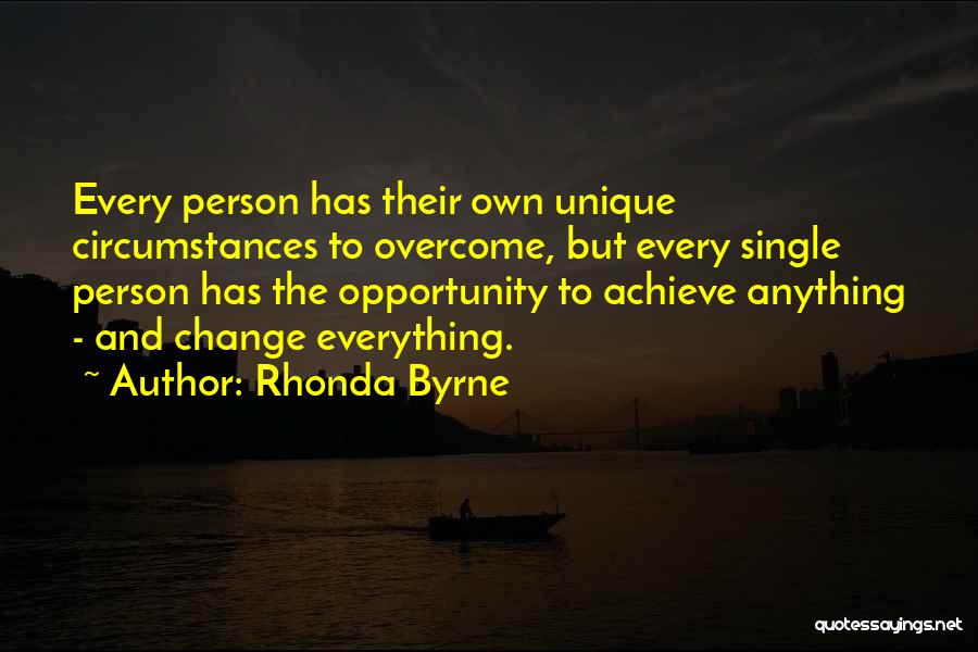 Rhonda Byrne Quotes: Every Person Has Their Own Unique Circumstances To Overcome, But Every Single Person Has The Opportunity To Achieve Anything -