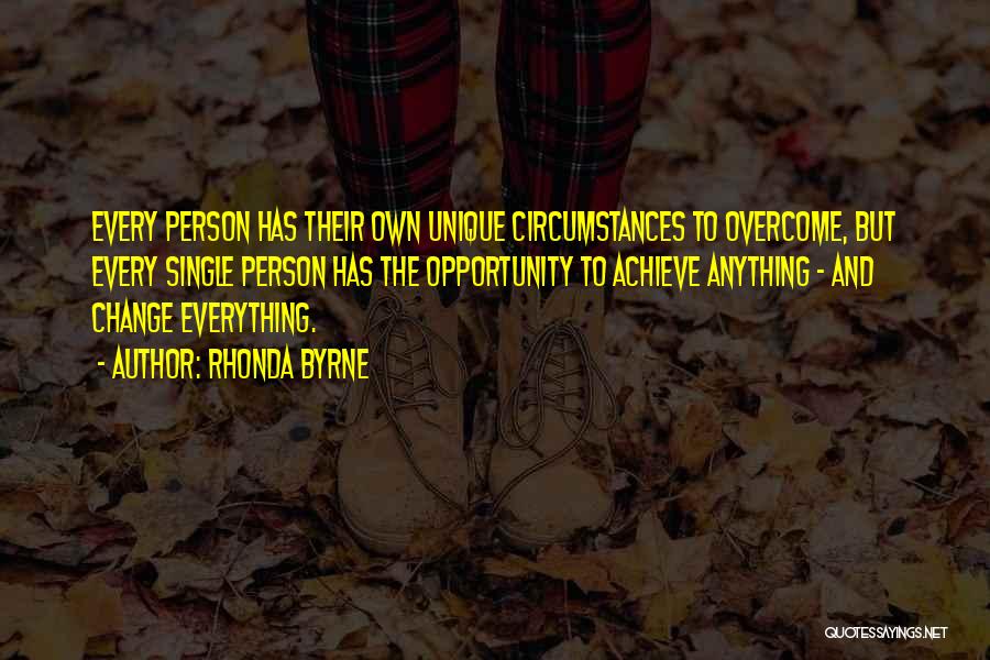 Rhonda Byrne Quotes: Every Person Has Their Own Unique Circumstances To Overcome, But Every Single Person Has The Opportunity To Achieve Anything -