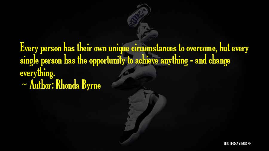 Rhonda Byrne Quotes: Every Person Has Their Own Unique Circumstances To Overcome, But Every Single Person Has The Opportunity To Achieve Anything -