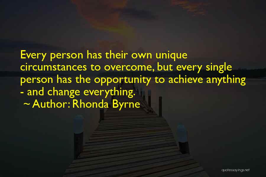 Rhonda Byrne Quotes: Every Person Has Their Own Unique Circumstances To Overcome, But Every Single Person Has The Opportunity To Achieve Anything -