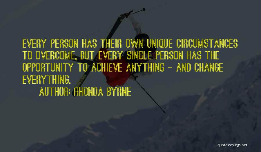 Rhonda Byrne Quotes: Every Person Has Their Own Unique Circumstances To Overcome, But Every Single Person Has The Opportunity To Achieve Anything -