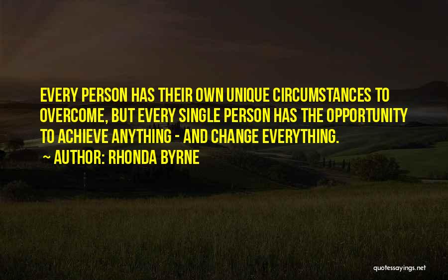 Rhonda Byrne Quotes: Every Person Has Their Own Unique Circumstances To Overcome, But Every Single Person Has The Opportunity To Achieve Anything -