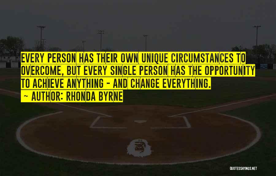 Rhonda Byrne Quotes: Every Person Has Their Own Unique Circumstances To Overcome, But Every Single Person Has The Opportunity To Achieve Anything -
