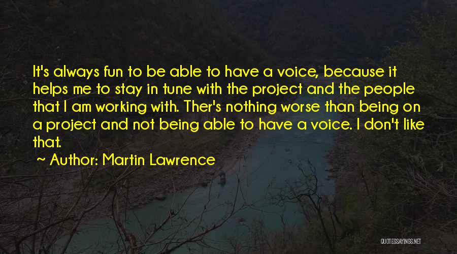 Martin Lawrence Quotes: It's Always Fun To Be Able To Have A Voice, Because It Helps Me To Stay In Tune With The