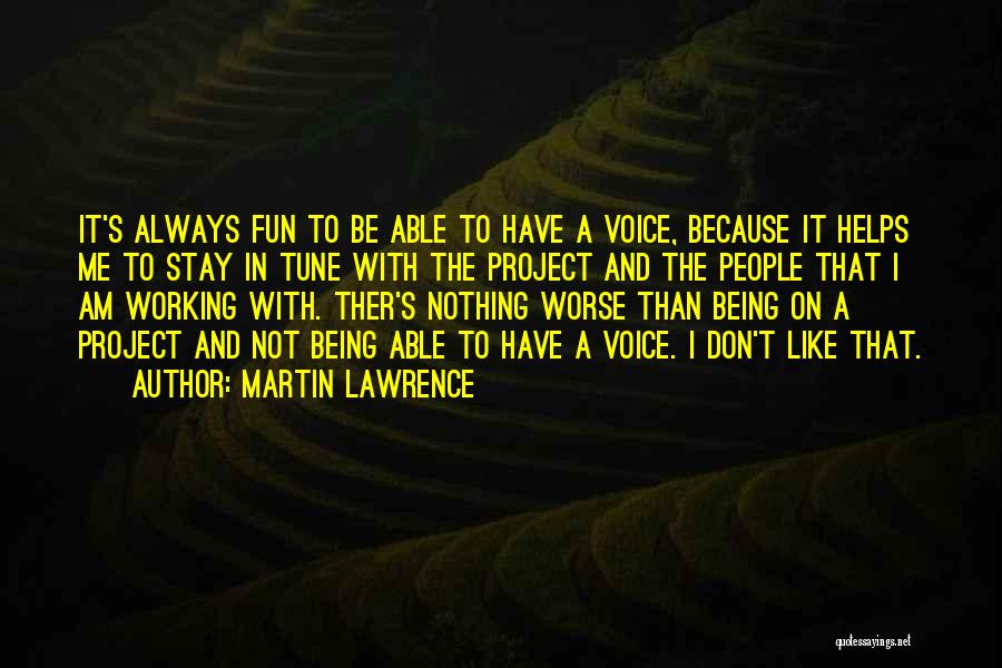 Martin Lawrence Quotes: It's Always Fun To Be Able To Have A Voice, Because It Helps Me To Stay In Tune With The