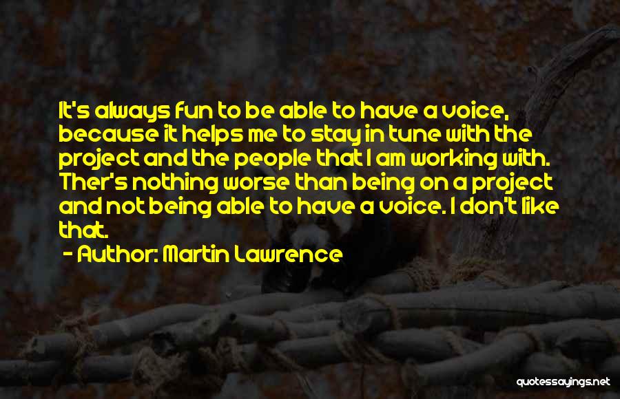 Martin Lawrence Quotes: It's Always Fun To Be Able To Have A Voice, Because It Helps Me To Stay In Tune With The