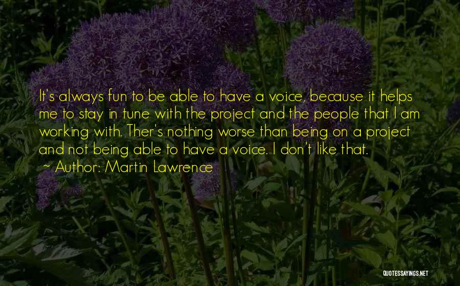 Martin Lawrence Quotes: It's Always Fun To Be Able To Have A Voice, Because It Helps Me To Stay In Tune With The