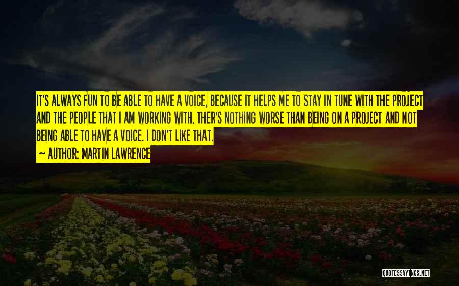 Martin Lawrence Quotes: It's Always Fun To Be Able To Have A Voice, Because It Helps Me To Stay In Tune With The