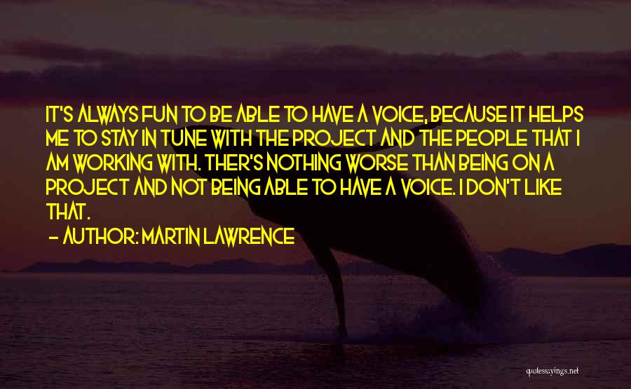 Martin Lawrence Quotes: It's Always Fun To Be Able To Have A Voice, Because It Helps Me To Stay In Tune With The