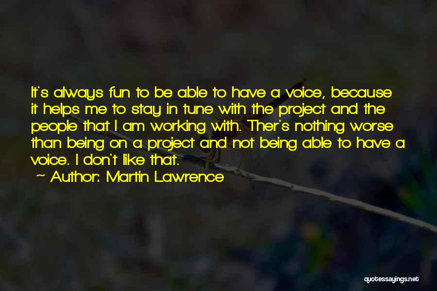 Martin Lawrence Quotes: It's Always Fun To Be Able To Have A Voice, Because It Helps Me To Stay In Tune With The