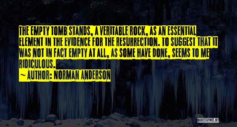 Norman Anderson Quotes: The Empty Tomb Stands, A Veritable Rock, As An Essential Element In The Evidence For The Resurrection. To Suggest That