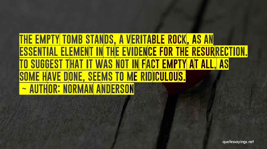 Norman Anderson Quotes: The Empty Tomb Stands, A Veritable Rock, As An Essential Element In The Evidence For The Resurrection. To Suggest That