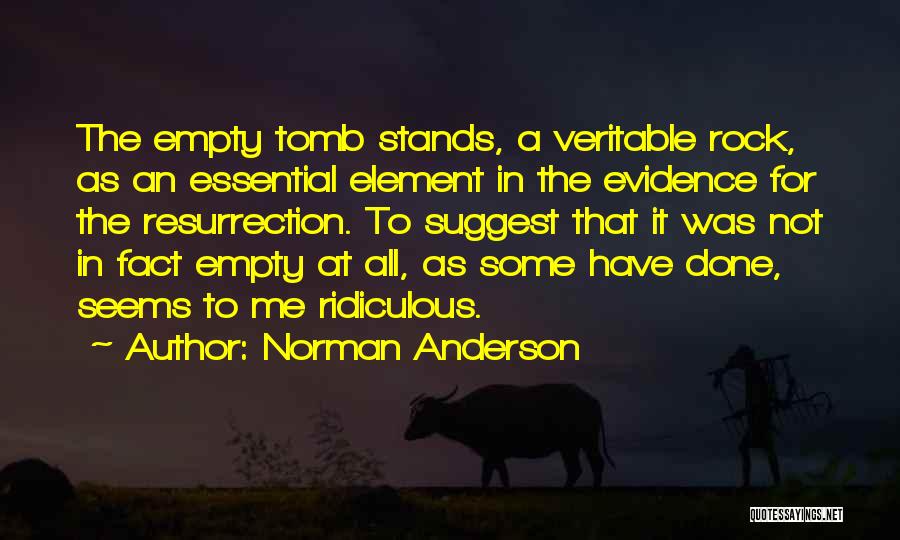 Norman Anderson Quotes: The Empty Tomb Stands, A Veritable Rock, As An Essential Element In The Evidence For The Resurrection. To Suggest That
