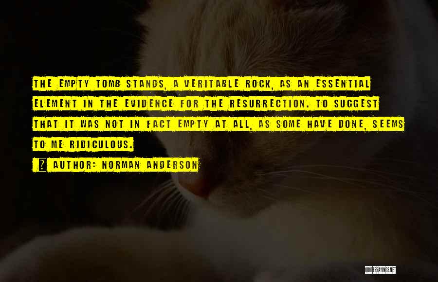 Norman Anderson Quotes: The Empty Tomb Stands, A Veritable Rock, As An Essential Element In The Evidence For The Resurrection. To Suggest That