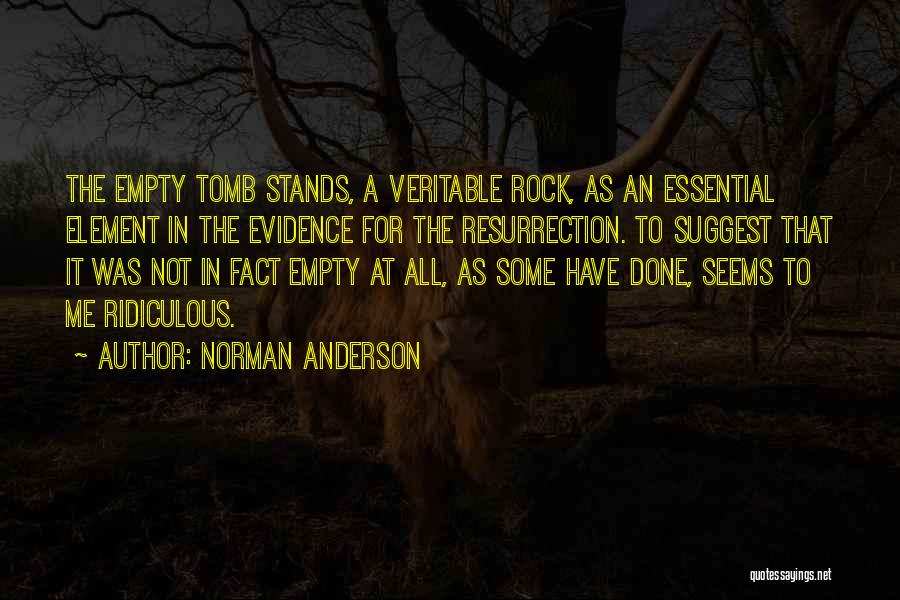 Norman Anderson Quotes: The Empty Tomb Stands, A Veritable Rock, As An Essential Element In The Evidence For The Resurrection. To Suggest That