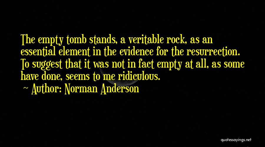 Norman Anderson Quotes: The Empty Tomb Stands, A Veritable Rock, As An Essential Element In The Evidence For The Resurrection. To Suggest That