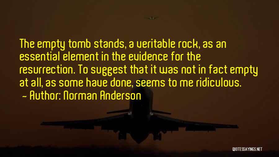 Norman Anderson Quotes: The Empty Tomb Stands, A Veritable Rock, As An Essential Element In The Evidence For The Resurrection. To Suggest That