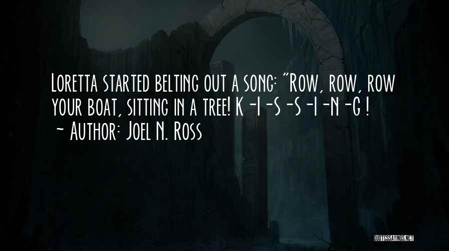 Joel N. Ross Quotes: Loretta Started Belting Out A Song: Row, Row, Row Your Boat, Sitting In A Tree! K-i-s-s-i-n-g !