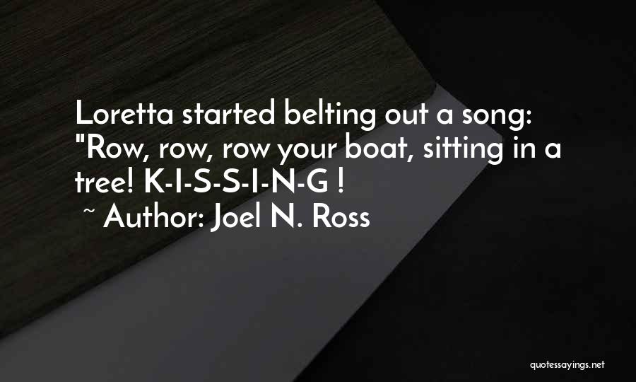 Joel N. Ross Quotes: Loretta Started Belting Out A Song: Row, Row, Row Your Boat, Sitting In A Tree! K-i-s-s-i-n-g !