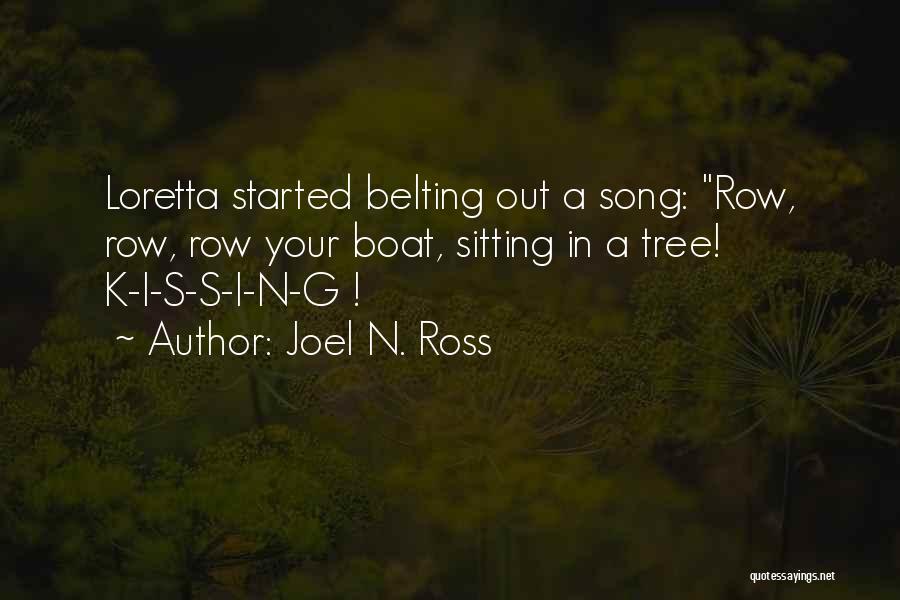 Joel N. Ross Quotes: Loretta Started Belting Out A Song: Row, Row, Row Your Boat, Sitting In A Tree! K-i-s-s-i-n-g !