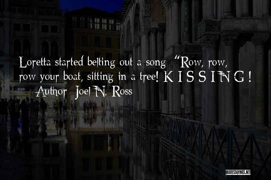 Joel N. Ross Quotes: Loretta Started Belting Out A Song: Row, Row, Row Your Boat, Sitting In A Tree! K-i-s-s-i-n-g !