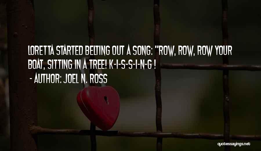 Joel N. Ross Quotes: Loretta Started Belting Out A Song: Row, Row, Row Your Boat, Sitting In A Tree! K-i-s-s-i-n-g !