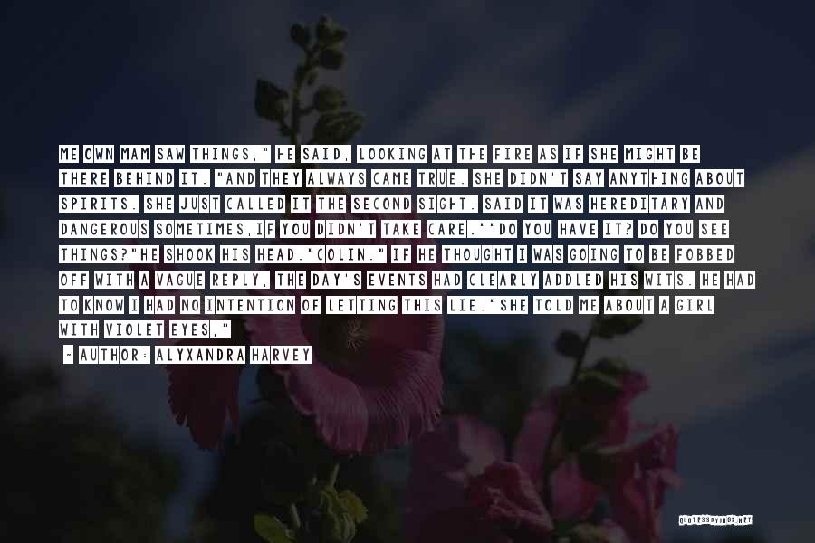 Alyxandra Harvey Quotes: Me Own Mam Saw Things, He Said, Looking At The Fire As If She Might Be There Behind It. And