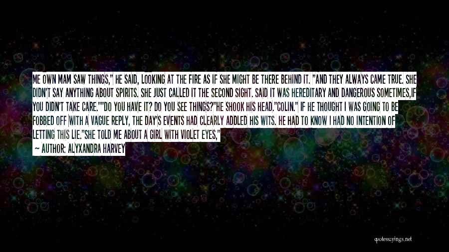 Alyxandra Harvey Quotes: Me Own Mam Saw Things, He Said, Looking At The Fire As If She Might Be There Behind It. And