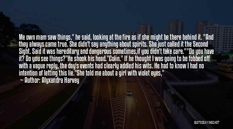 Alyxandra Harvey Quotes: Me Own Mam Saw Things, He Said, Looking At The Fire As If She Might Be There Behind It. And