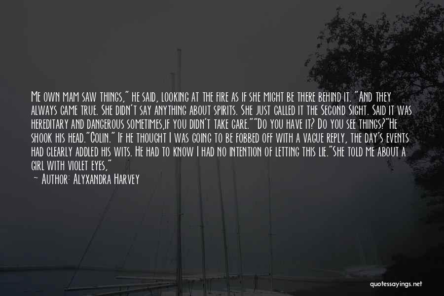 Alyxandra Harvey Quotes: Me Own Mam Saw Things, He Said, Looking At The Fire As If She Might Be There Behind It. And