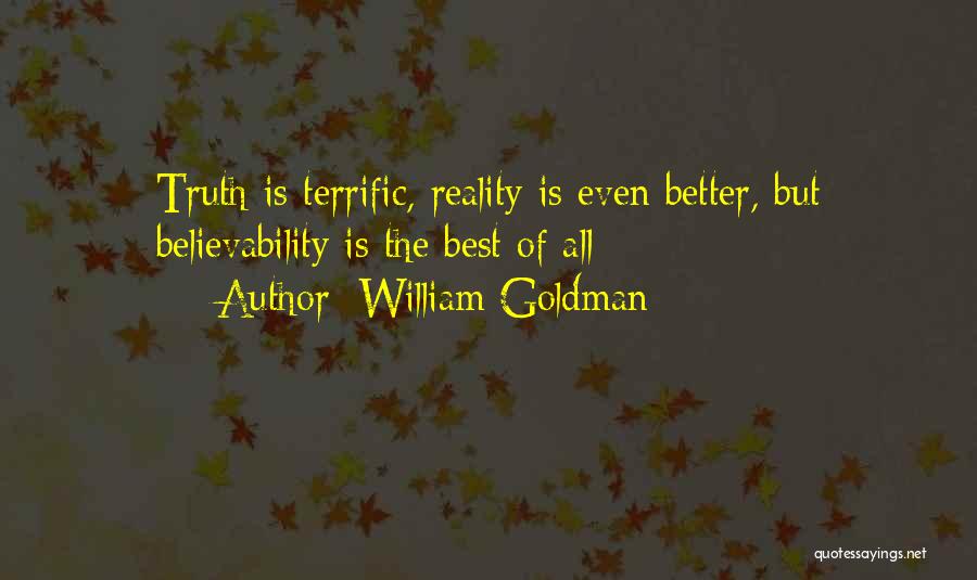 William Goldman Quotes: Truth Is Terrific, Reality Is Even Better, But Believability Is The Best Of All