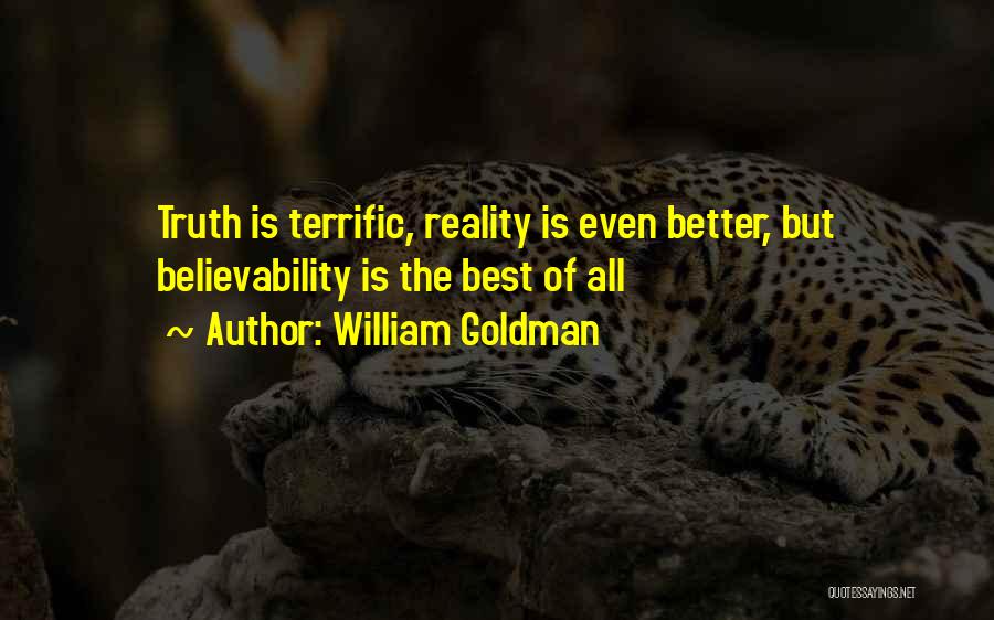 William Goldman Quotes: Truth Is Terrific, Reality Is Even Better, But Believability Is The Best Of All