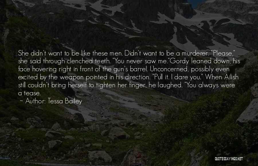 Tessa Bailey Quotes: She Didn't Want To Be Like These Men. Didn't Want To Be A Murderer. Please, She Said Through Clenched Teeth.