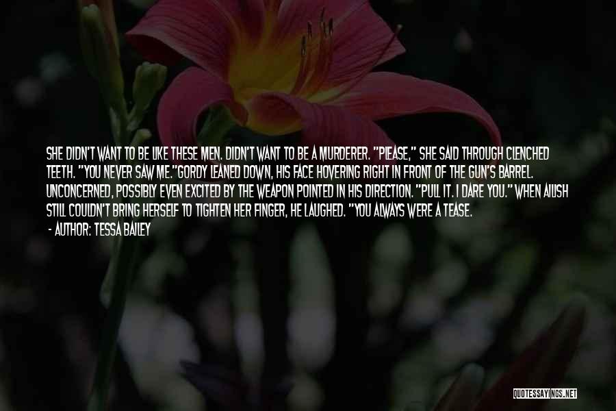 Tessa Bailey Quotes: She Didn't Want To Be Like These Men. Didn't Want To Be A Murderer. Please, She Said Through Clenched Teeth.