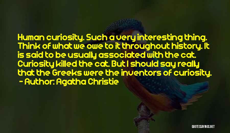 Agatha Christie Quotes: Human Curiosity. Such A Very Interesting Thing. Think Of What We Owe To It Throughout History. It Is Said To