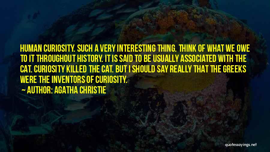 Agatha Christie Quotes: Human Curiosity. Such A Very Interesting Thing. Think Of What We Owe To It Throughout History. It Is Said To