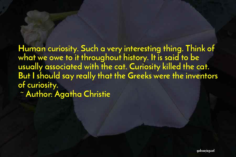 Agatha Christie Quotes: Human Curiosity. Such A Very Interesting Thing. Think Of What We Owe To It Throughout History. It Is Said To