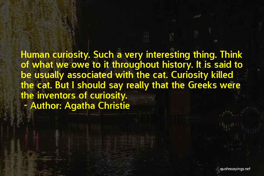 Agatha Christie Quotes: Human Curiosity. Such A Very Interesting Thing. Think Of What We Owe To It Throughout History. It Is Said To
