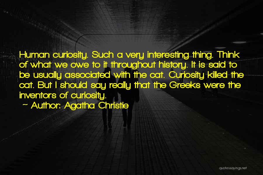 Agatha Christie Quotes: Human Curiosity. Such A Very Interesting Thing. Think Of What We Owe To It Throughout History. It Is Said To