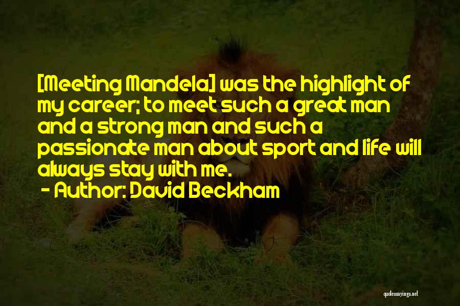 David Beckham Quotes: [meeting Mandela] Was The Highlight Of My Career; To Meet Such A Great Man And A Strong Man And Such