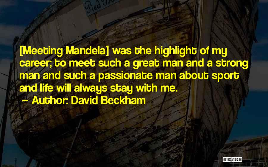 David Beckham Quotes: [meeting Mandela] Was The Highlight Of My Career; To Meet Such A Great Man And A Strong Man And Such