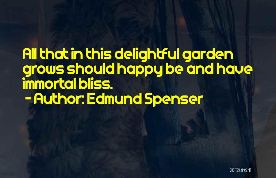 Edmund Spenser Quotes: All That In This Delightful Garden Grows Should Happy Be And Have Immortal Bliss.