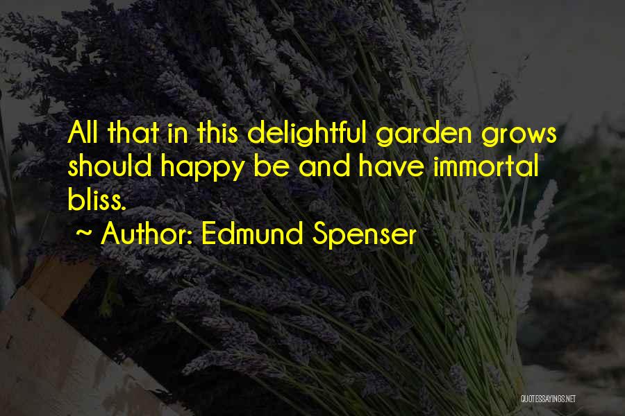 Edmund Spenser Quotes: All That In This Delightful Garden Grows Should Happy Be And Have Immortal Bliss.