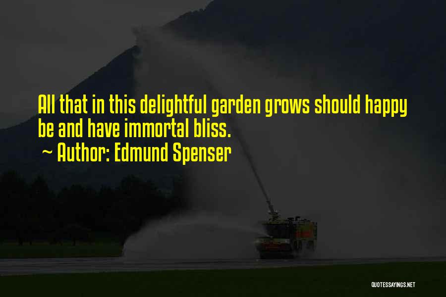 Edmund Spenser Quotes: All That In This Delightful Garden Grows Should Happy Be And Have Immortal Bliss.