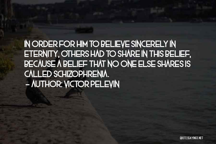 Victor Pelevin Quotes: In Order For Him To Believe Sincerely In Eternity, Others Had To Share In This Belief, Because A Belief That