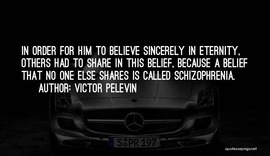 Victor Pelevin Quotes: In Order For Him To Believe Sincerely In Eternity, Others Had To Share In This Belief, Because A Belief That